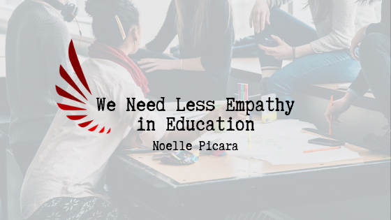 We Need Less Empathy In Education By Noelle Picara